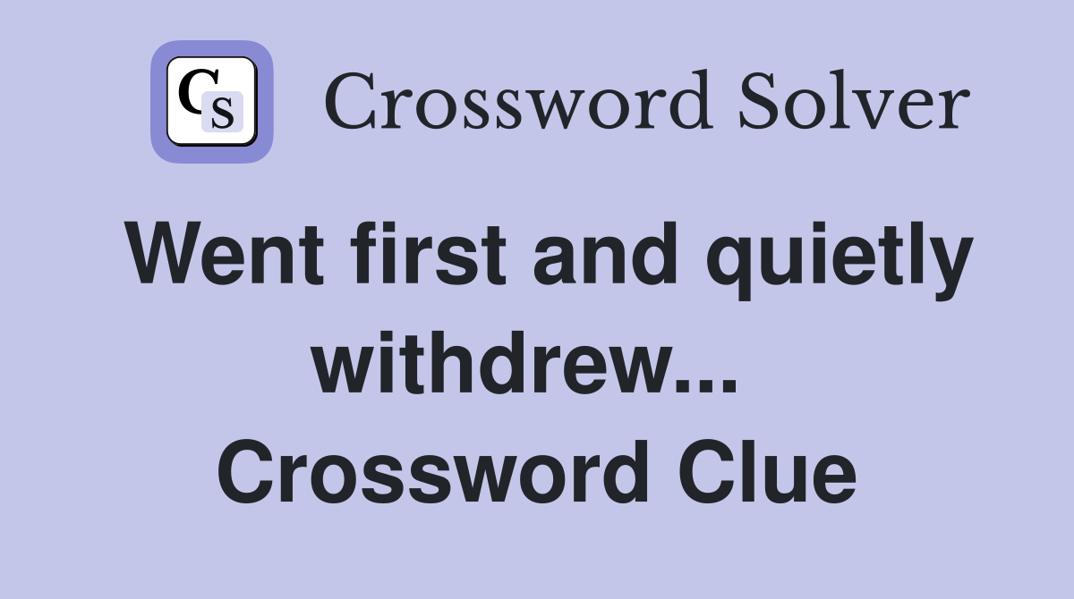 Went first and quietly withdrew...  Crossword Clue