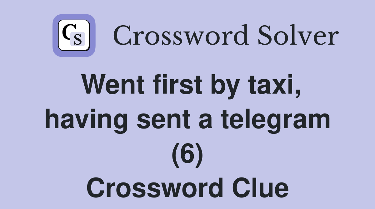 Went first by taxi, having sent a telegram (6) Crossword Clue