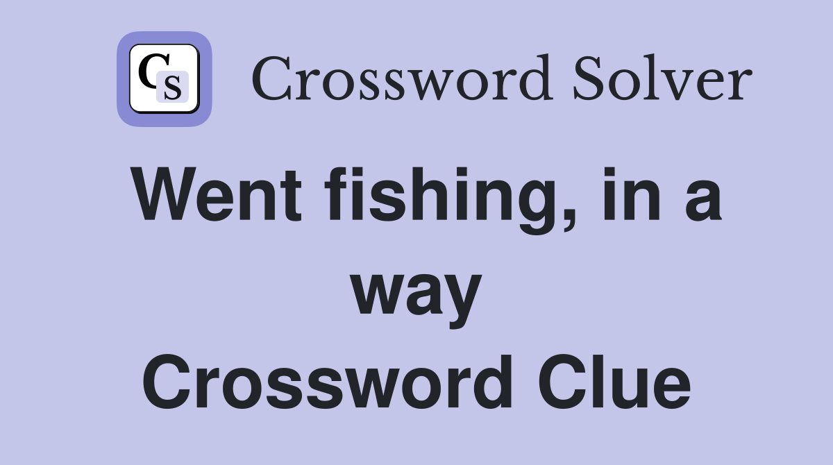 Went fishing, in a way Crossword Clue