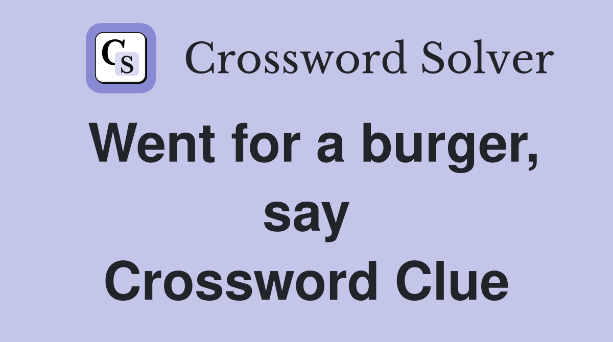 Went for a burger, say Crossword Clue
