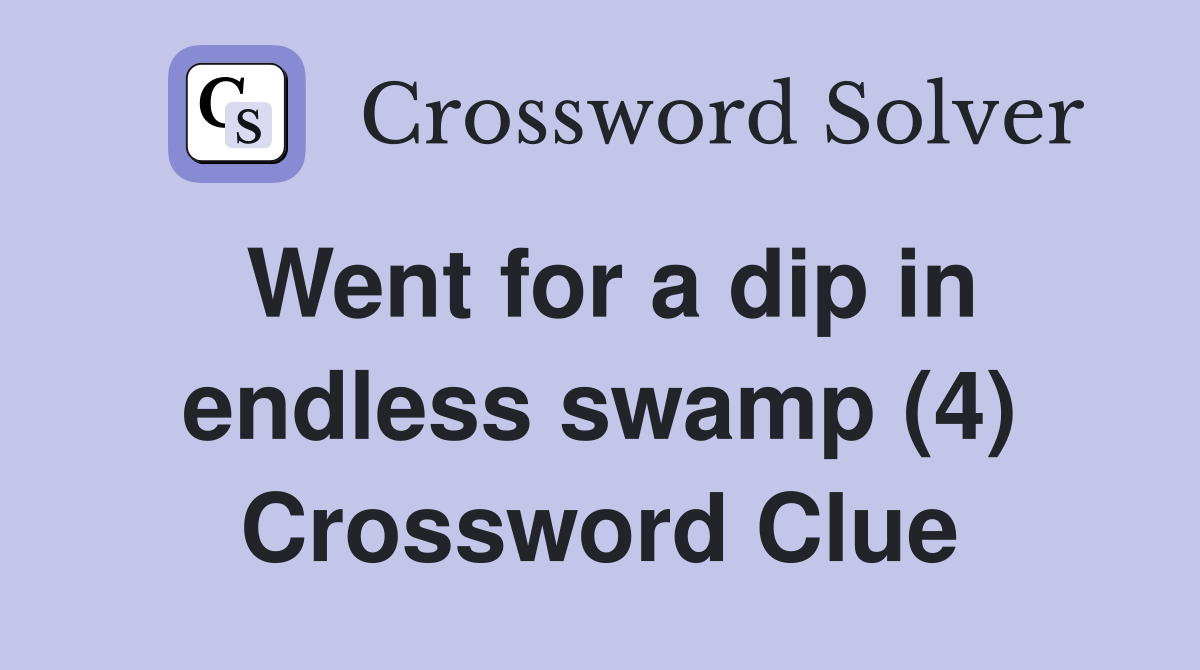 Went for a dip in endless swamp (4) Crossword Clue