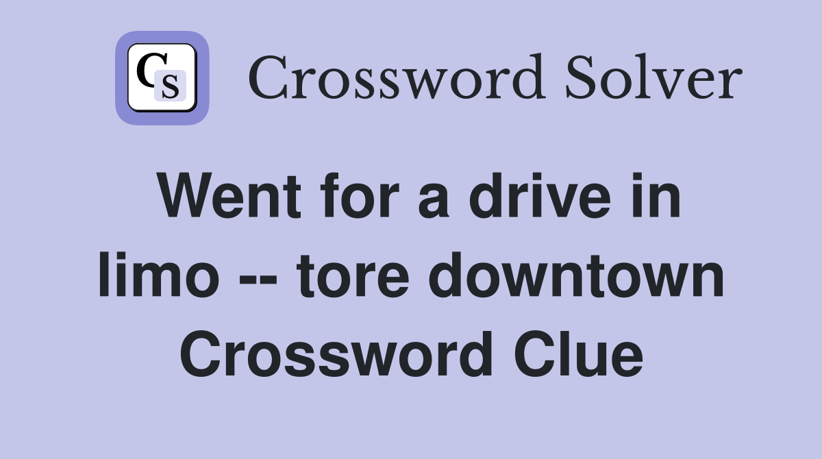 Went for a drive in limo -- tore downtown Crossword Clue