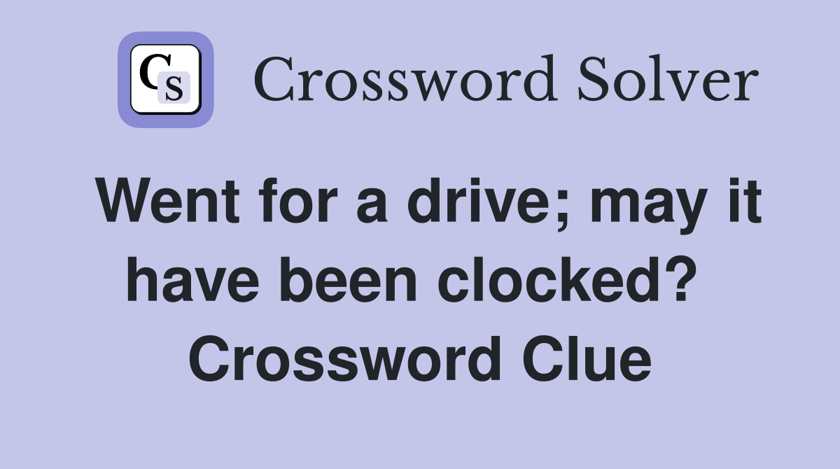 Went for a drive; may it have been clocked?  Crossword Clue