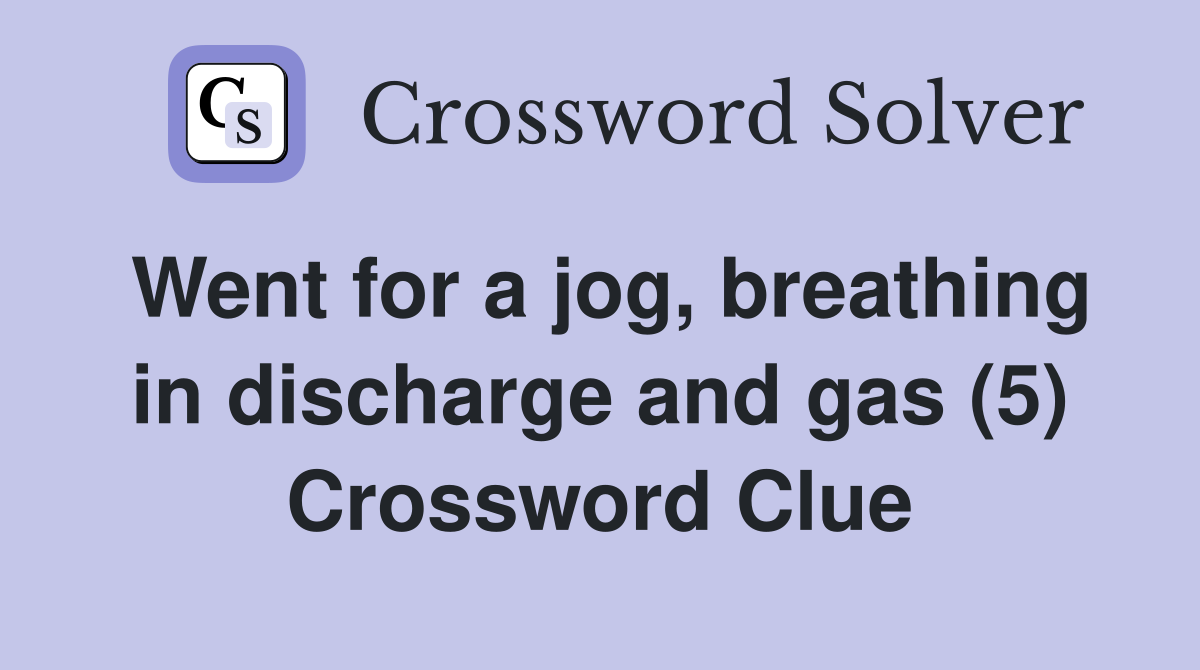 Went for a jog, breathing in discharge and gas (5) Crossword Clue