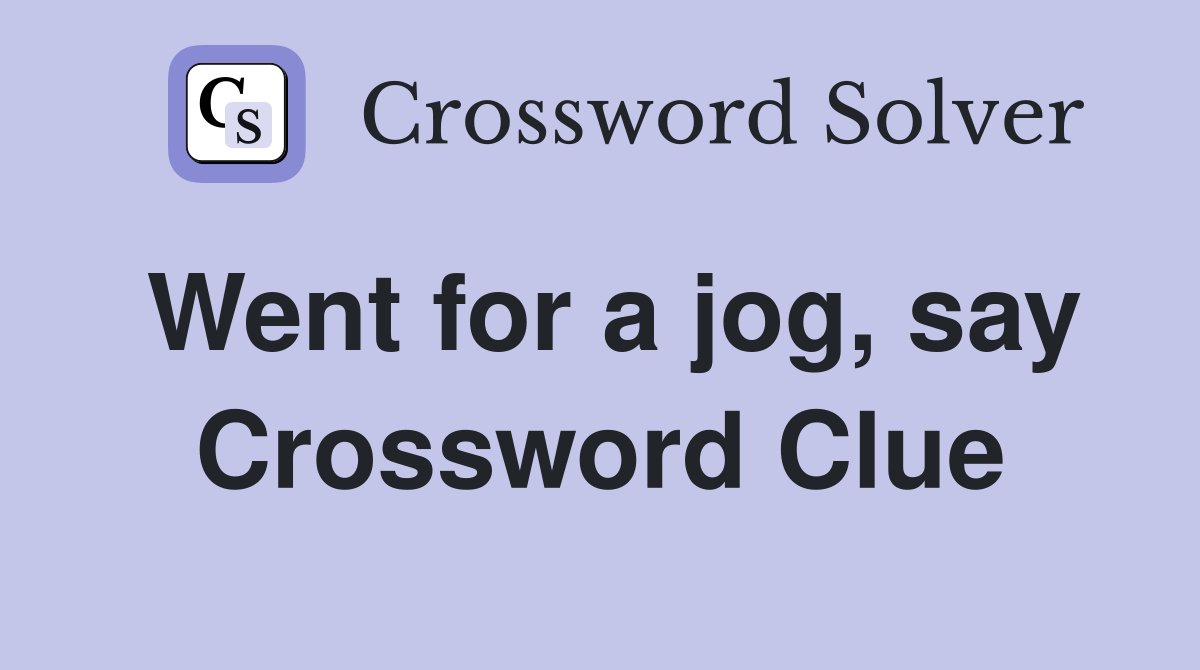 Went for a jog, say Crossword Clue