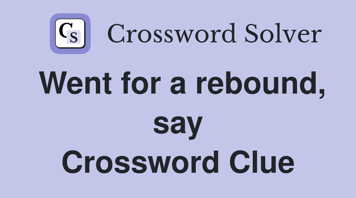 Went for a rebound, say Crossword Clue