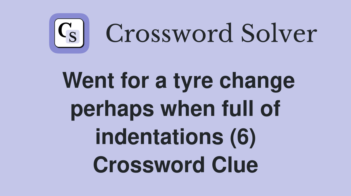 Went for a tyre change perhaps when full of indentations (6) Crossword Clue