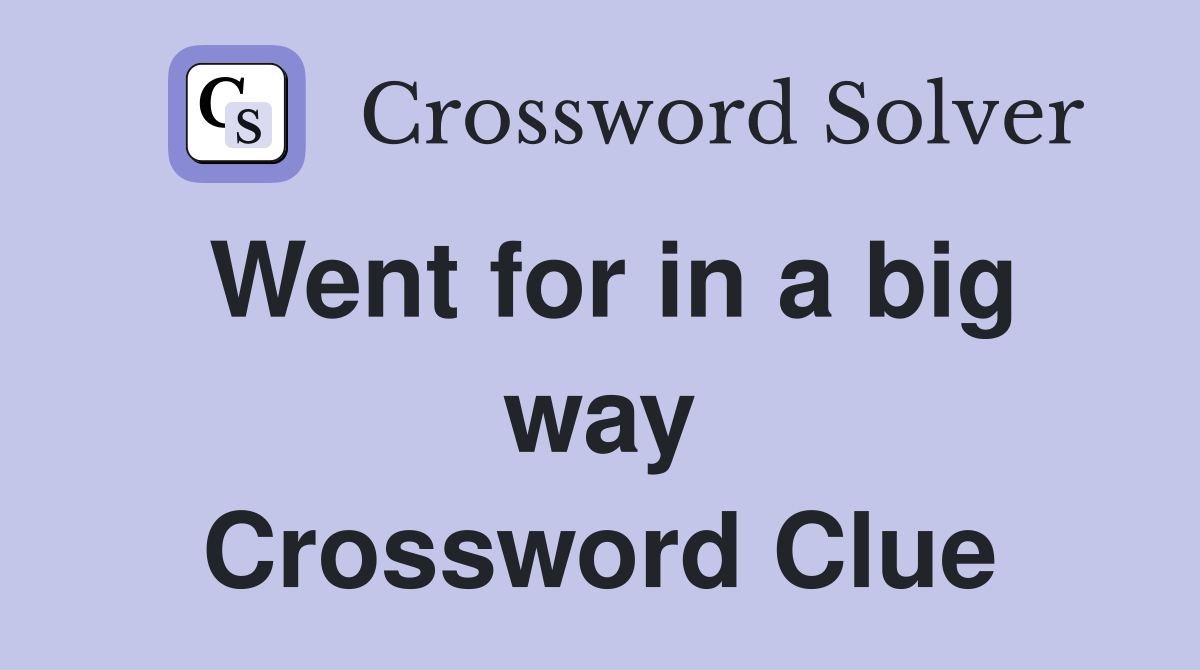 Went for in a big way Crossword Clue