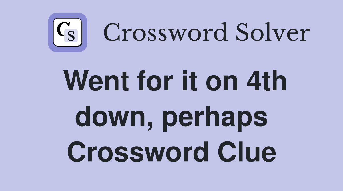 Went for it on 4th down, perhaps Crossword Clue