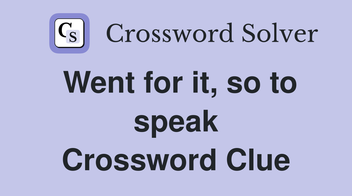 Went for it, so to speak Crossword Clue