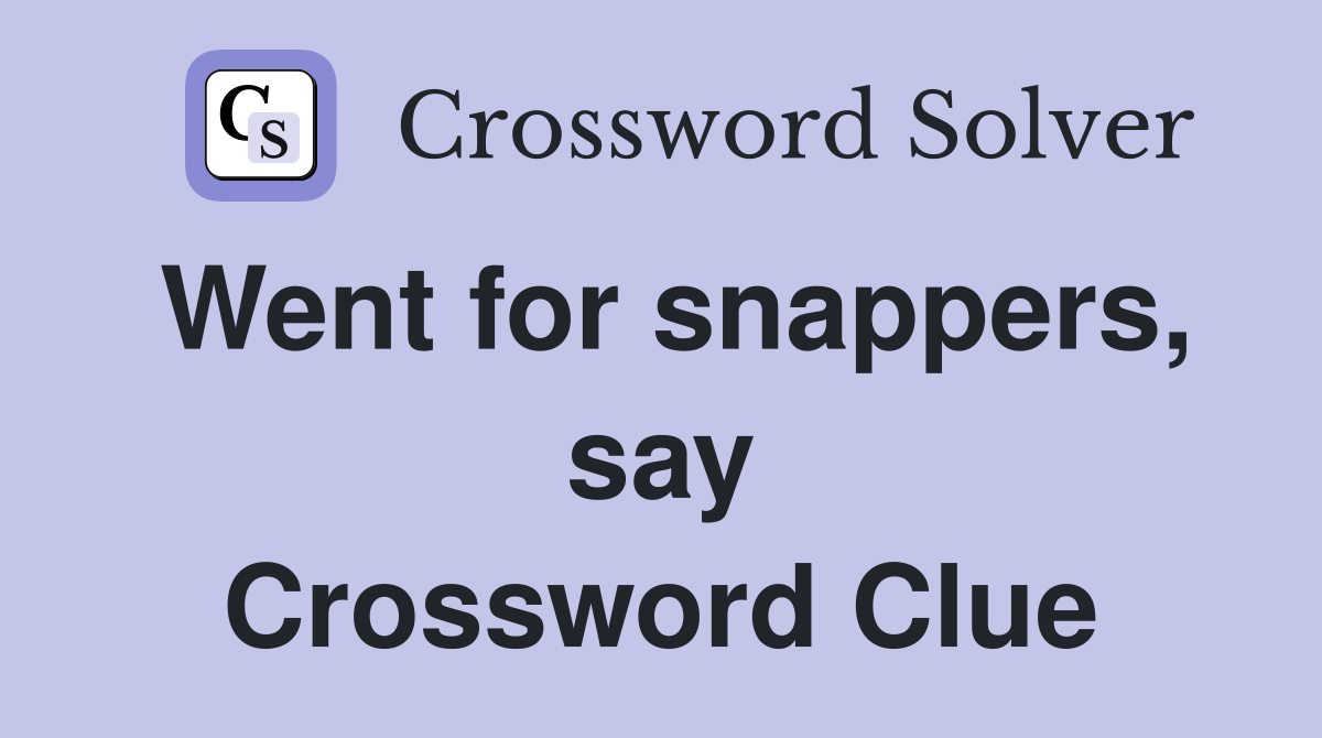 Went for snappers, say Crossword Clue