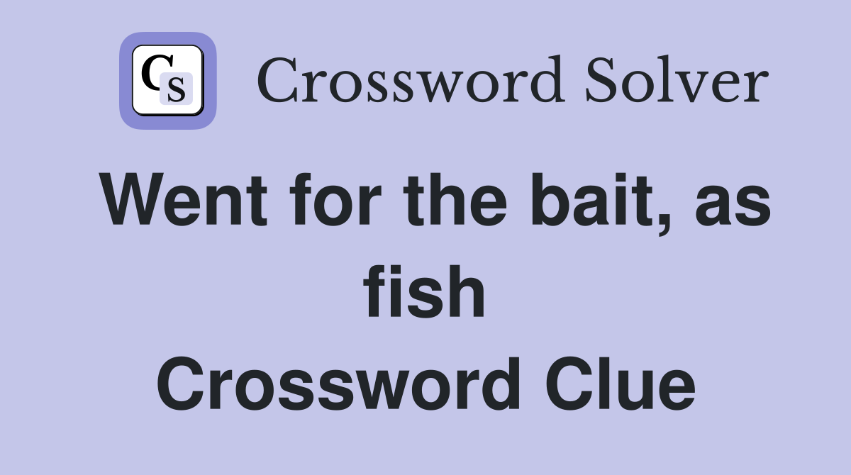 Went for the bait, as fish Crossword Clue