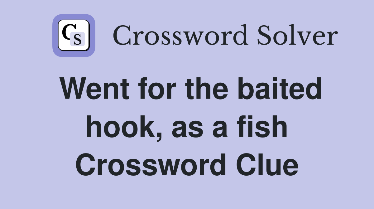 Went for the baited hook, as a fish Crossword Clue