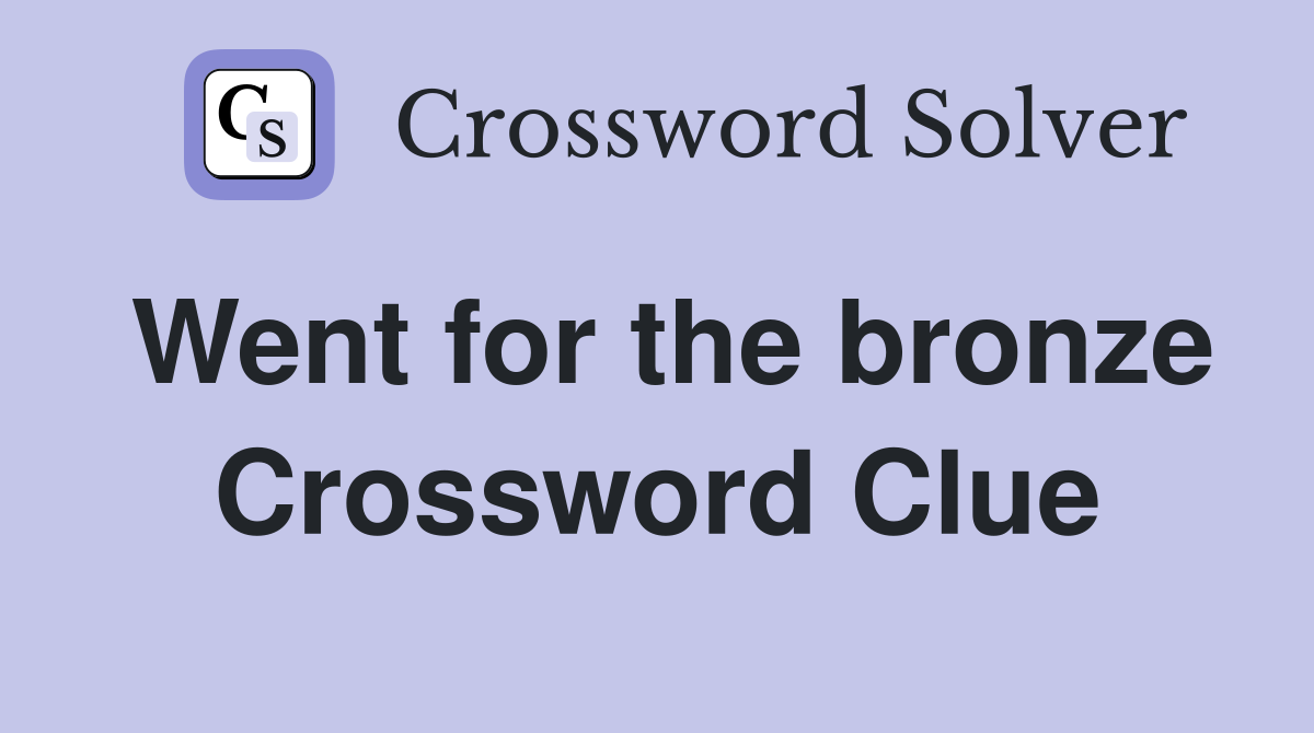 Went for the bronze Crossword Clue