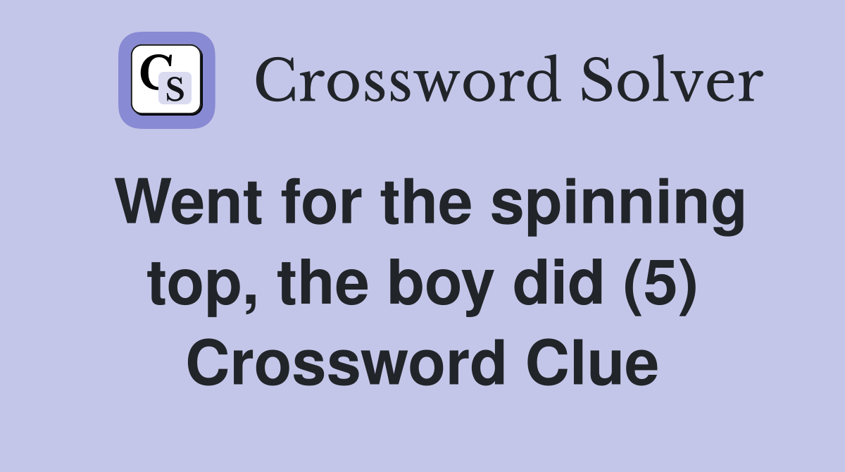 Went for the spinning top, the boy did (5) Crossword Clue