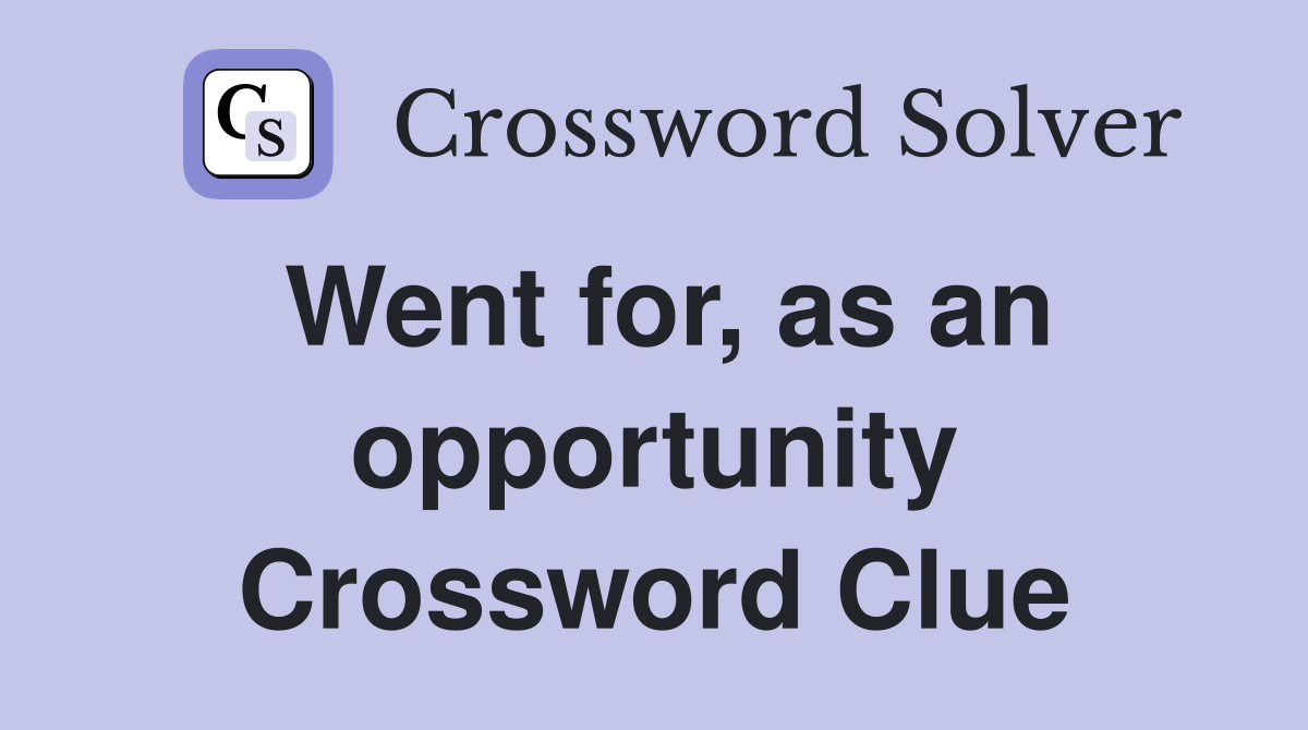 Went for, as an opportunity Crossword Clue