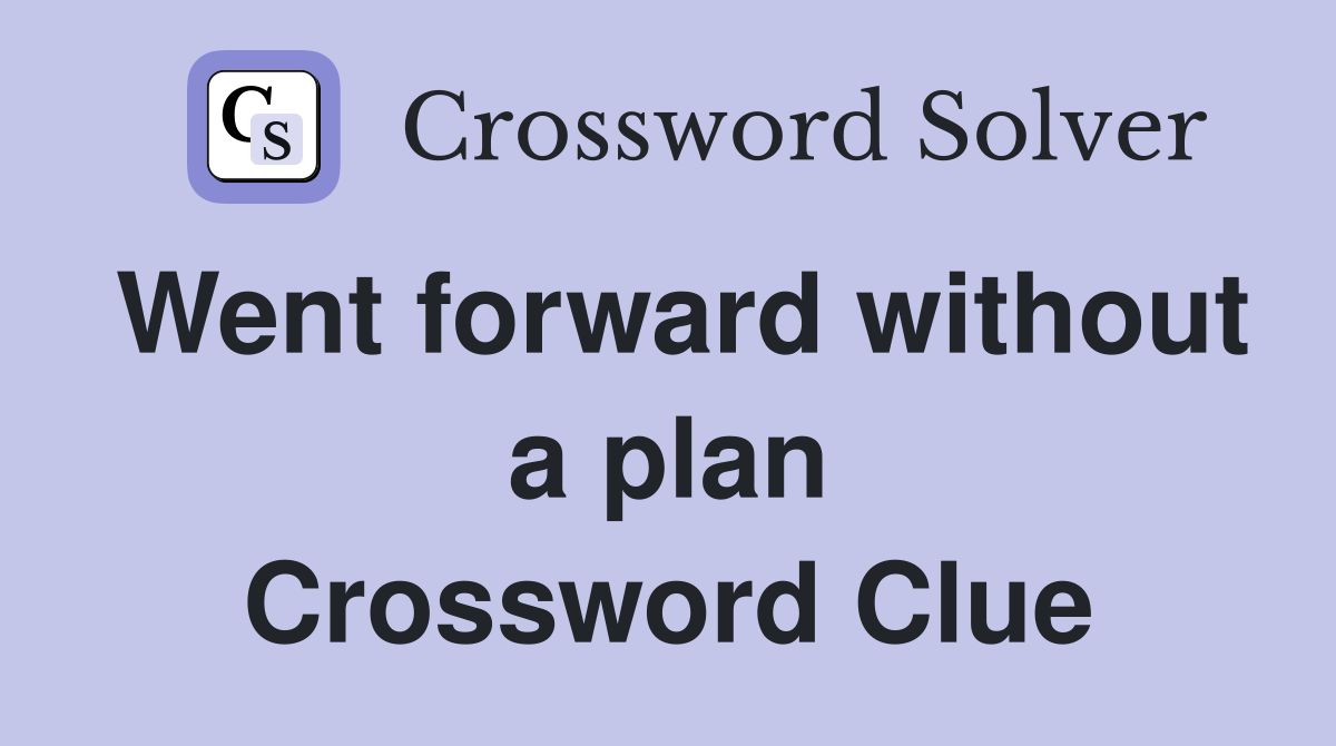 Went forward without a plan Crossword Clue