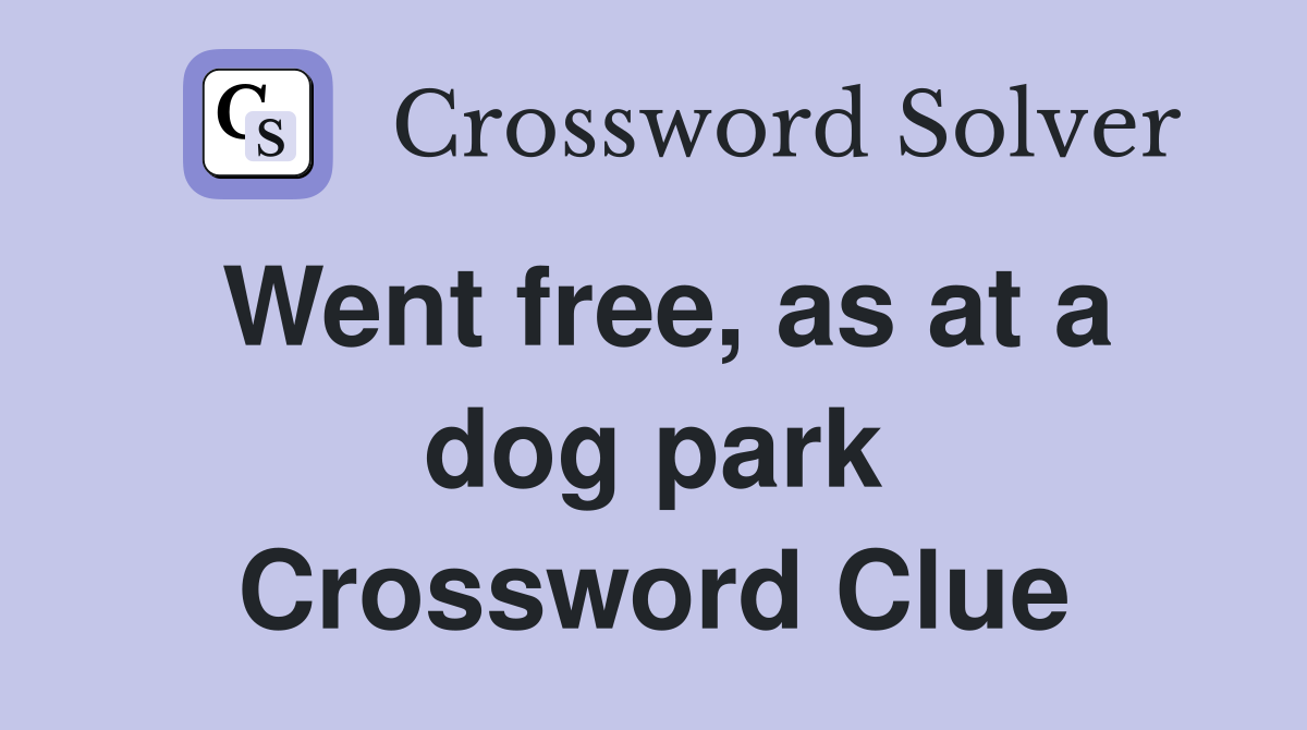 Went free, as at a dog park Crossword Clue