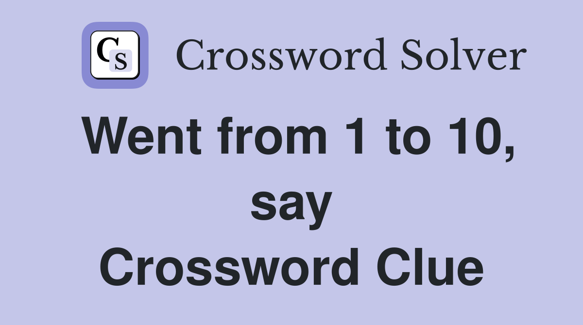 Went from 1 to 10, say Crossword Clue