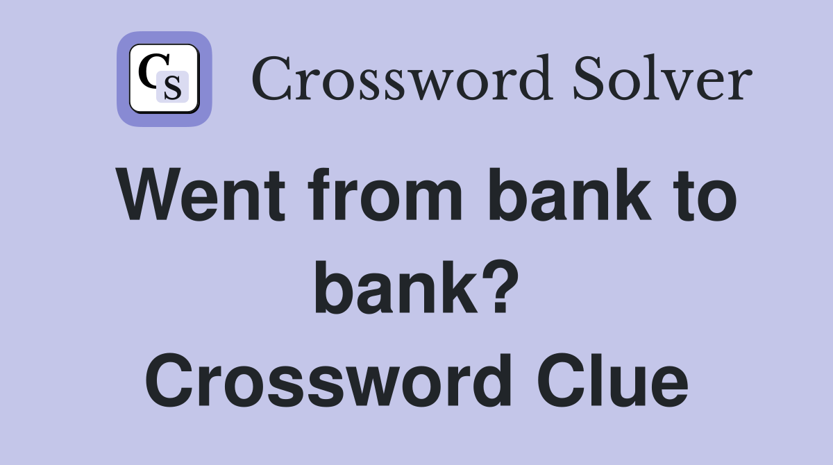 Went from bank to bank? Crossword Clue