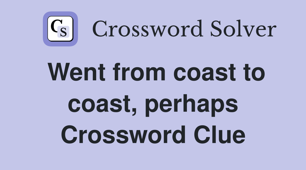 Went from coast to coast, perhaps Crossword Clue