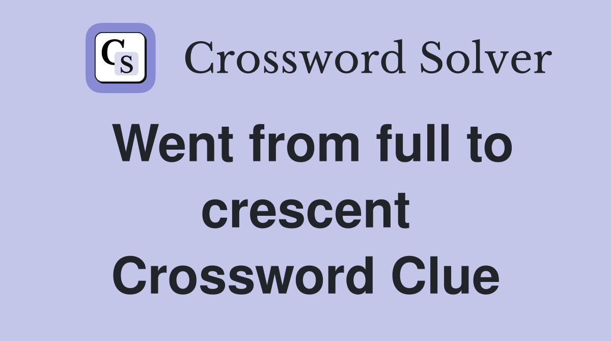 Went from full to crescent Crossword Clue