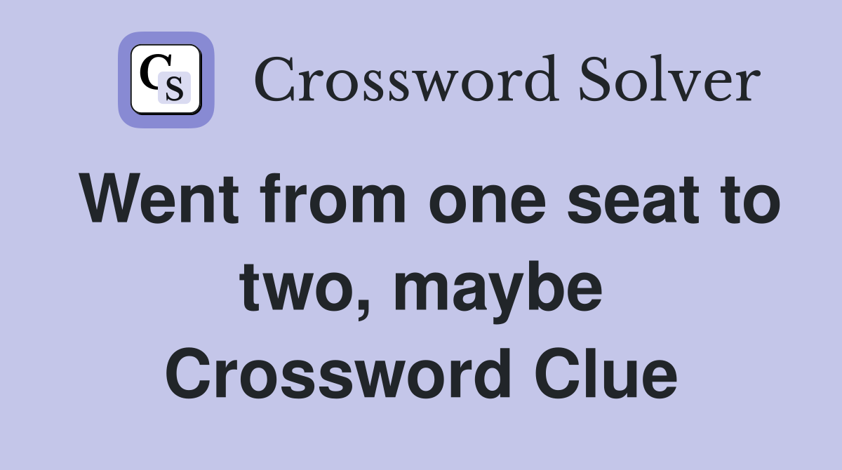 Went from one seat to two, maybe Crossword Clue
