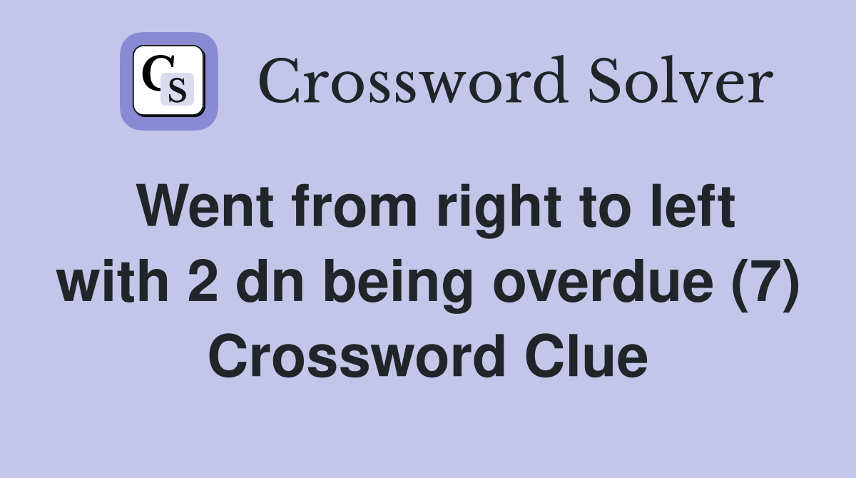 Went from right to left with 2 dn being overdue (7) Crossword Clue