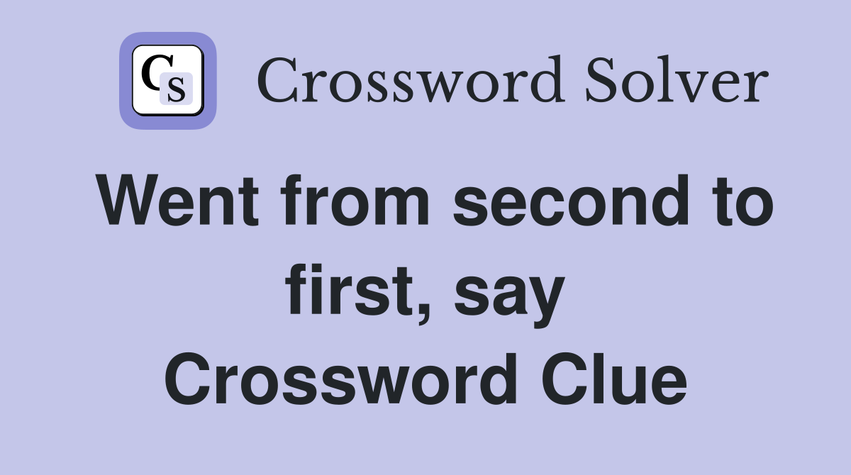Went from second to first, say Crossword Clue