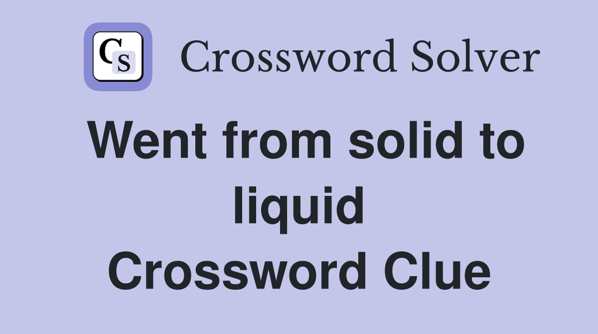 Went from solid to liquid Crossword Clue
