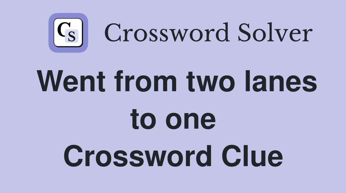 Went from two lanes to one Crossword Clue