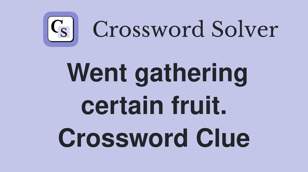 Went gathering certain fruit. Crossword Clue