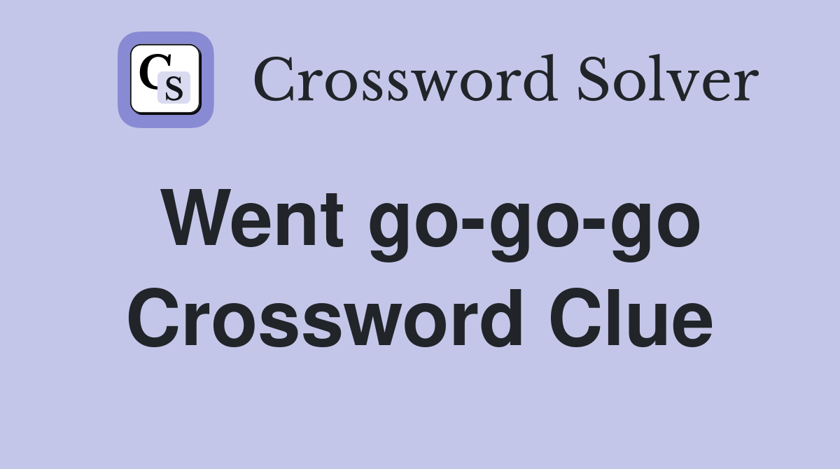 Went go go go Crossword Clue Answers Crossword Solver