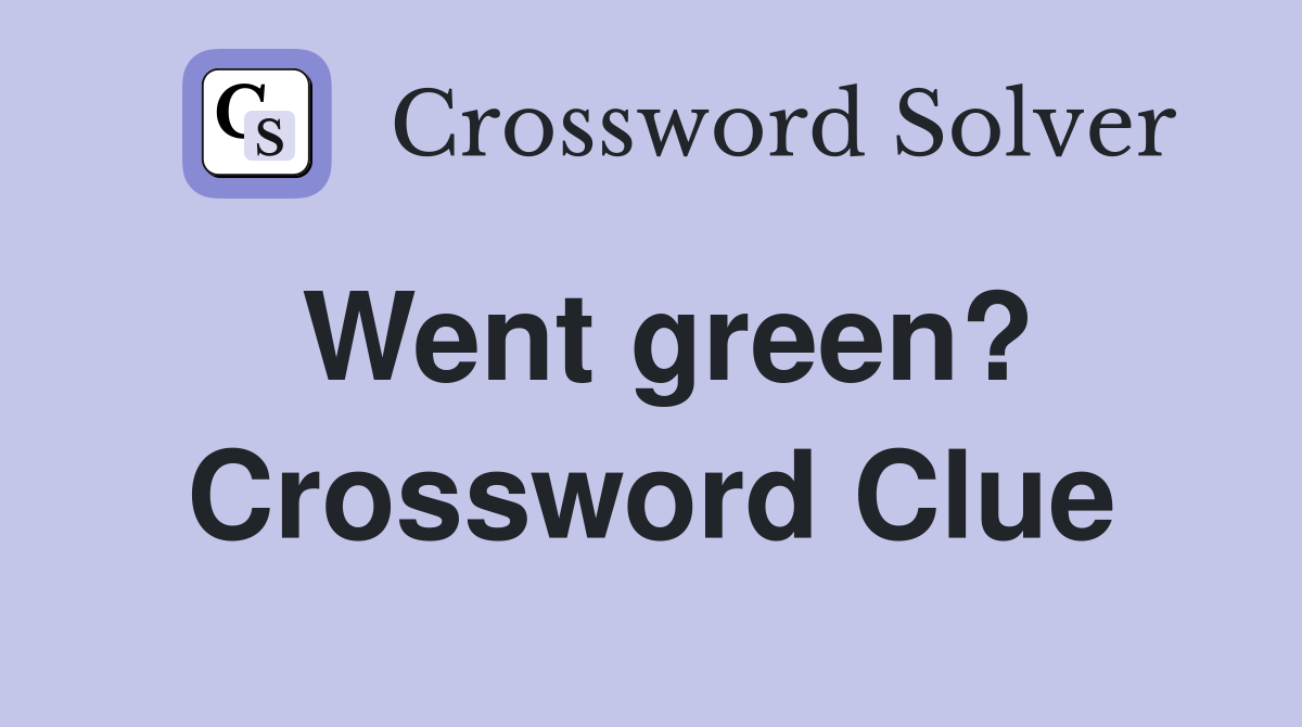Went green? Crossword Clue