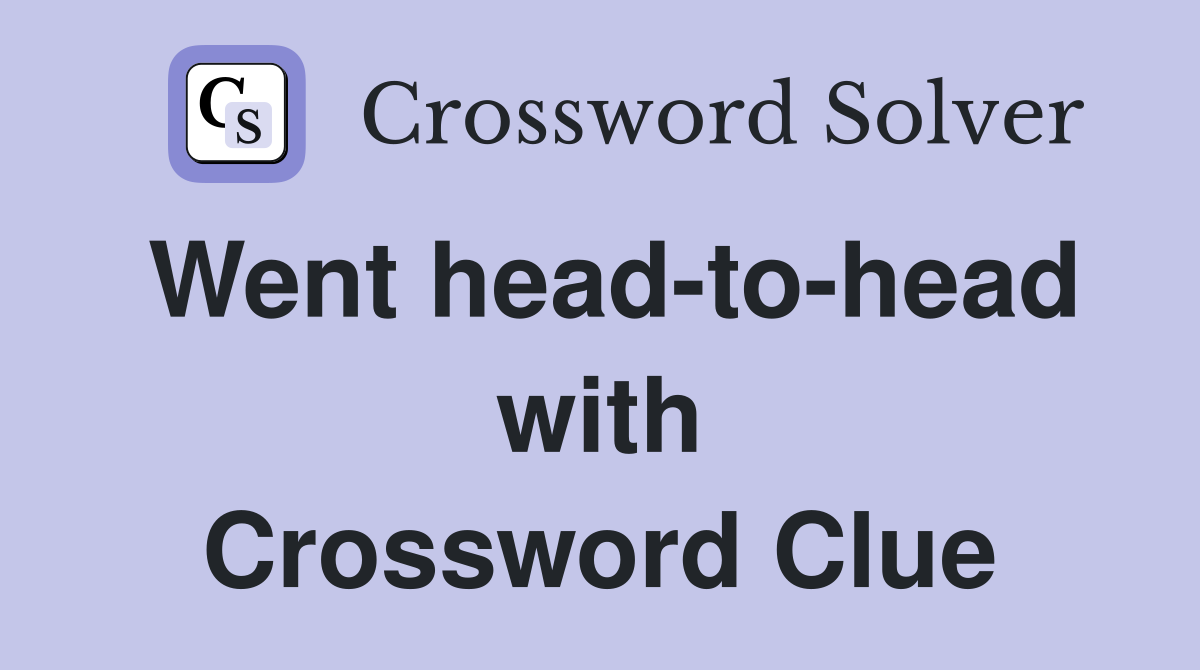 Went head-to-head with Crossword Clue