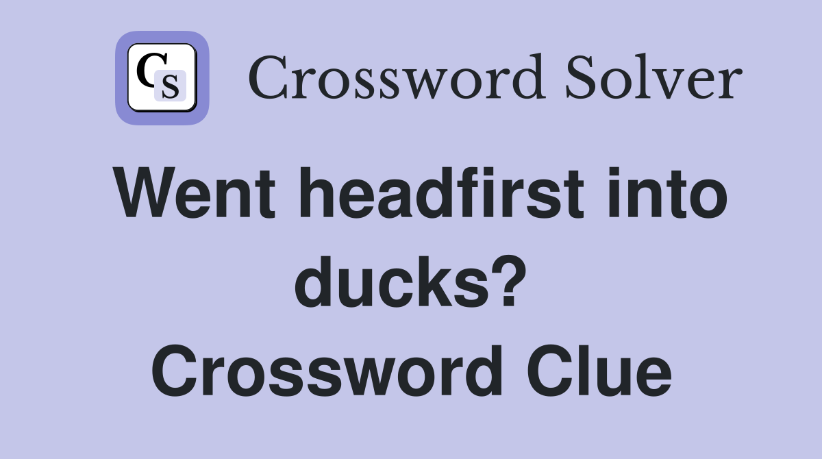 Went headfirst into ducks? Crossword Clue
