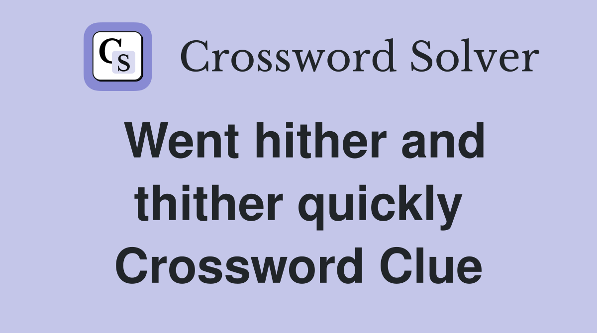 Went hither and thither quickly Crossword Clue
