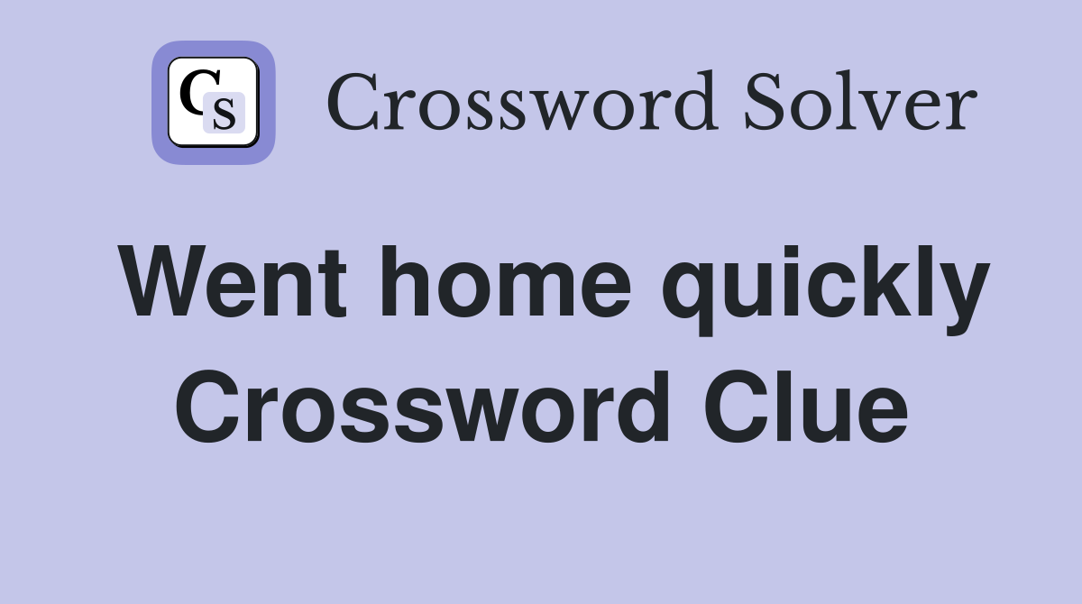 Went home quickly Crossword Clue