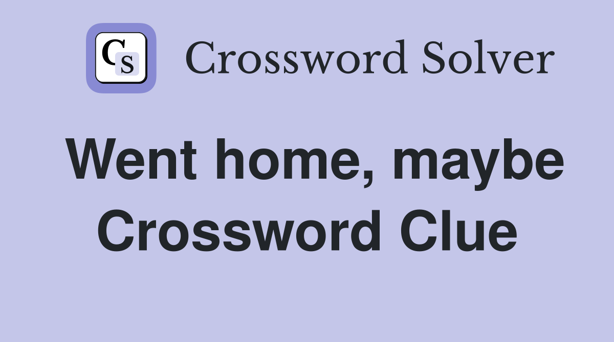 Went home, maybe Crossword Clue