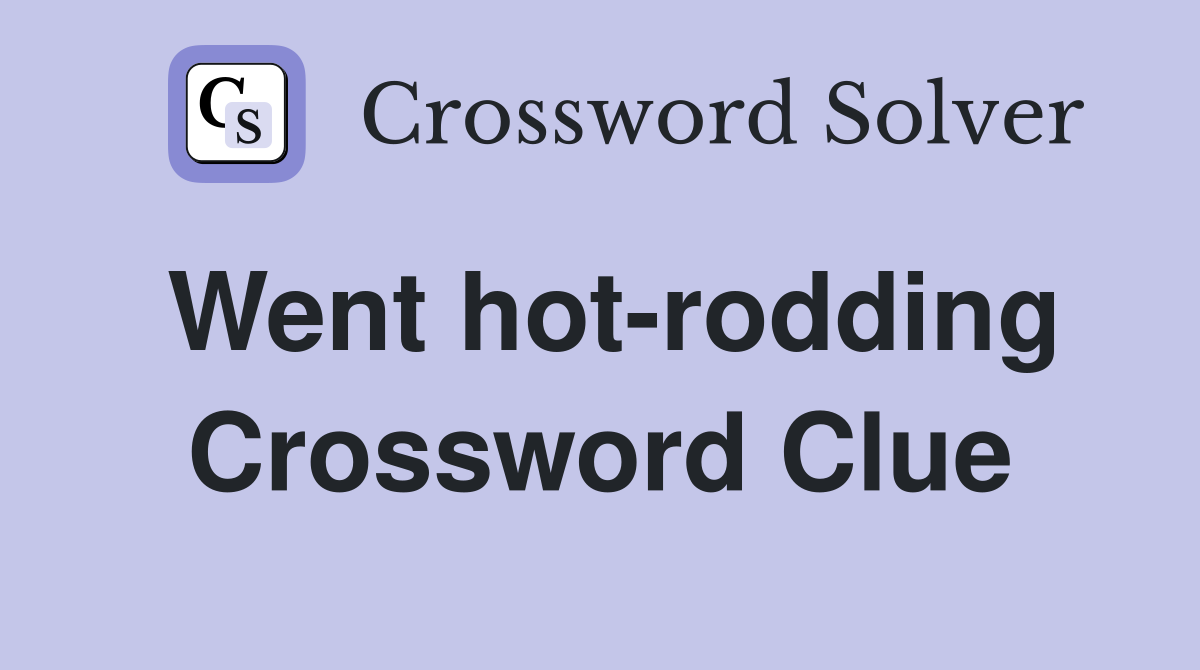 Went hot-rodding Crossword Clue
