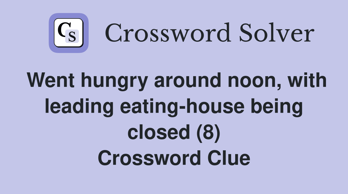 Went hungry around noon, with leading eating-house being closed (8) Crossword Clue