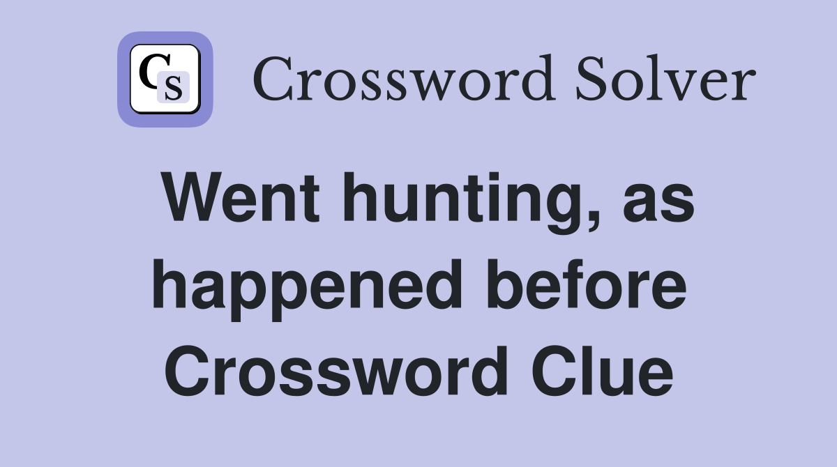 Went hunting, as happened before Crossword Clue