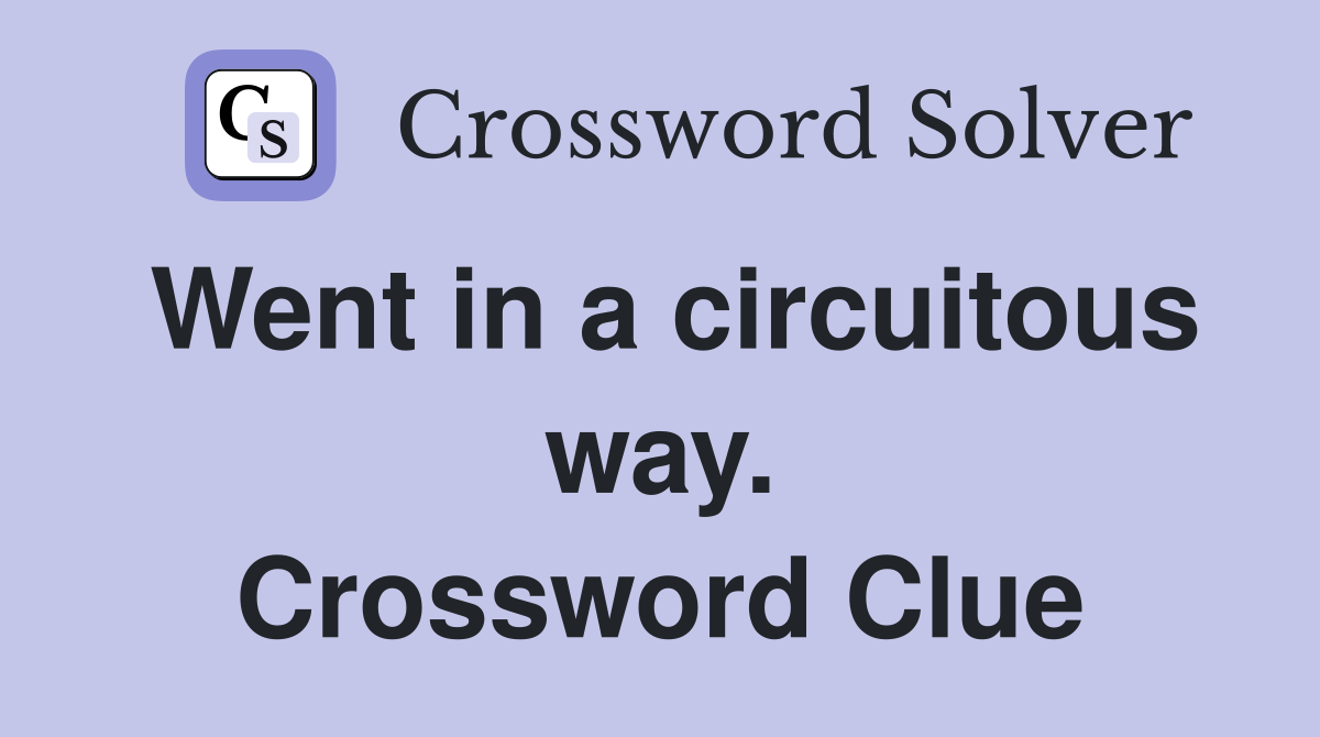 Went in a circuitous way. Crossword Clue