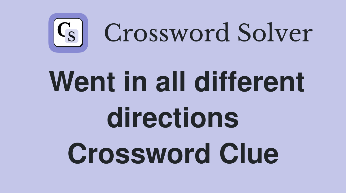 Went in all different directions Crossword Clue