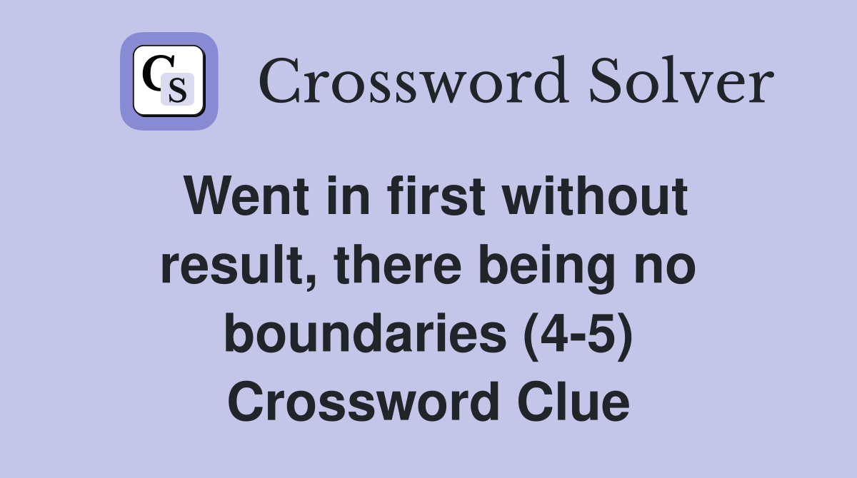 Went in first without result, there being no boundaries (4-5) Crossword Clue