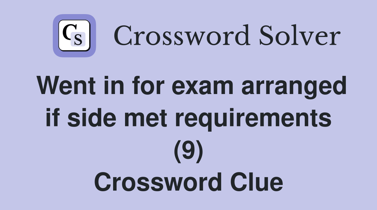Went in for exam arranged if side met requirements (9) Crossword Clue