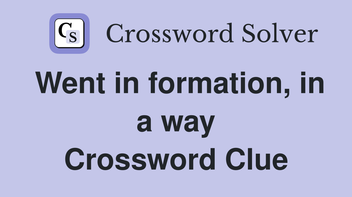 Went in formation, in a way Crossword Clue