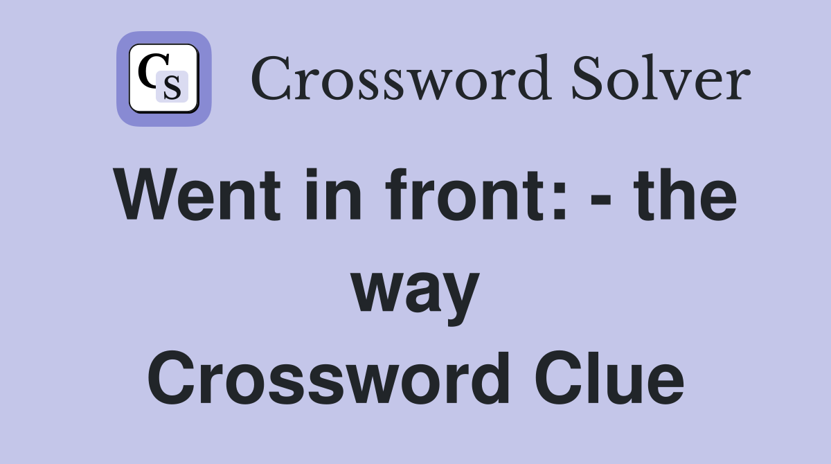 Went in front: - the way Crossword Clue