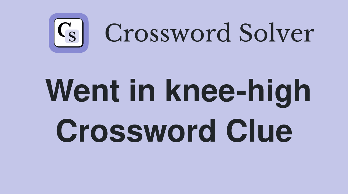 Went in knee-high Crossword Clue