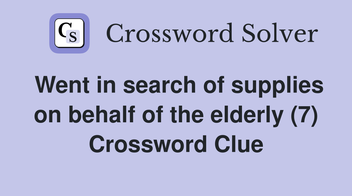 Went in search of supplies on behalf of the elderly (7) Crossword Clue
